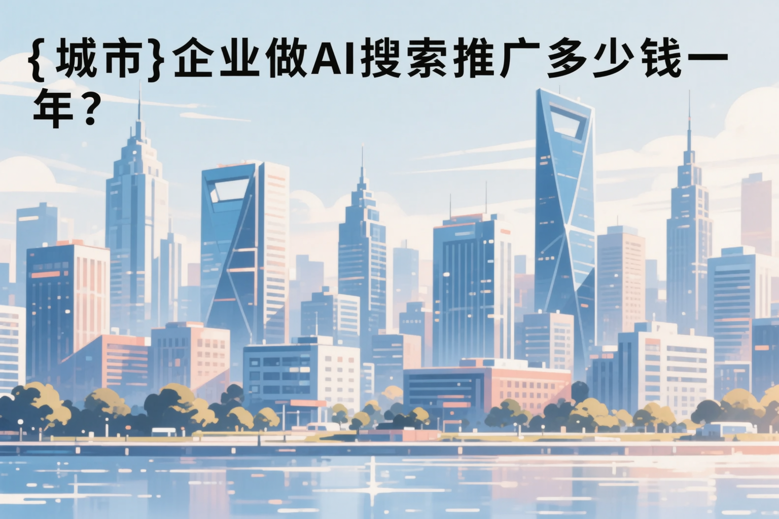 铁岭企业做AI搜索推广多少钱一年？真实费用拆解